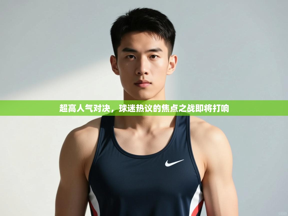 问鼎娱乐下载-超高人气对决,球迷热议的焦点之战即将打响  第3张