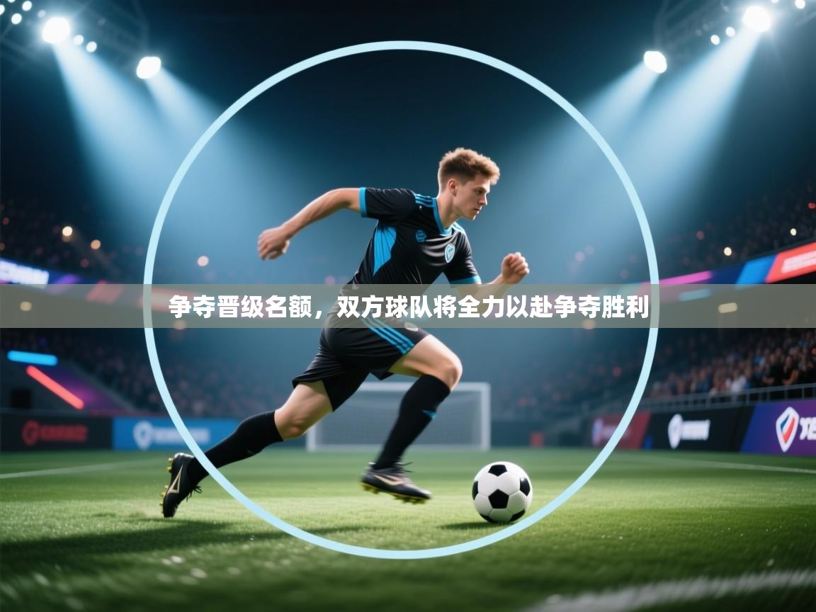 问鼎娱乐iso-争夺晋级名额，双方球队将全力以赴争夺胜利  第1张