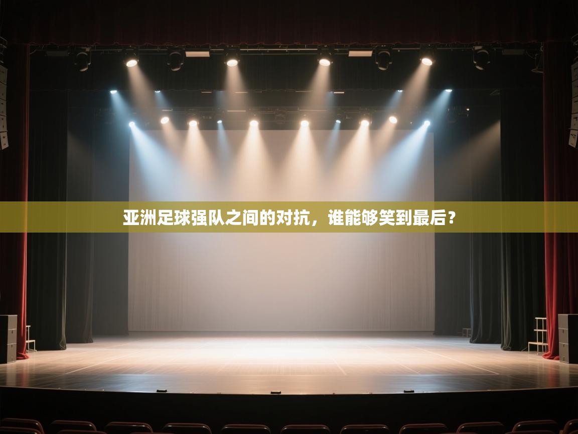 问鼎娱乐app官网-亚洲足球强队之间的对抗，谁能够笑到最后？  第1张