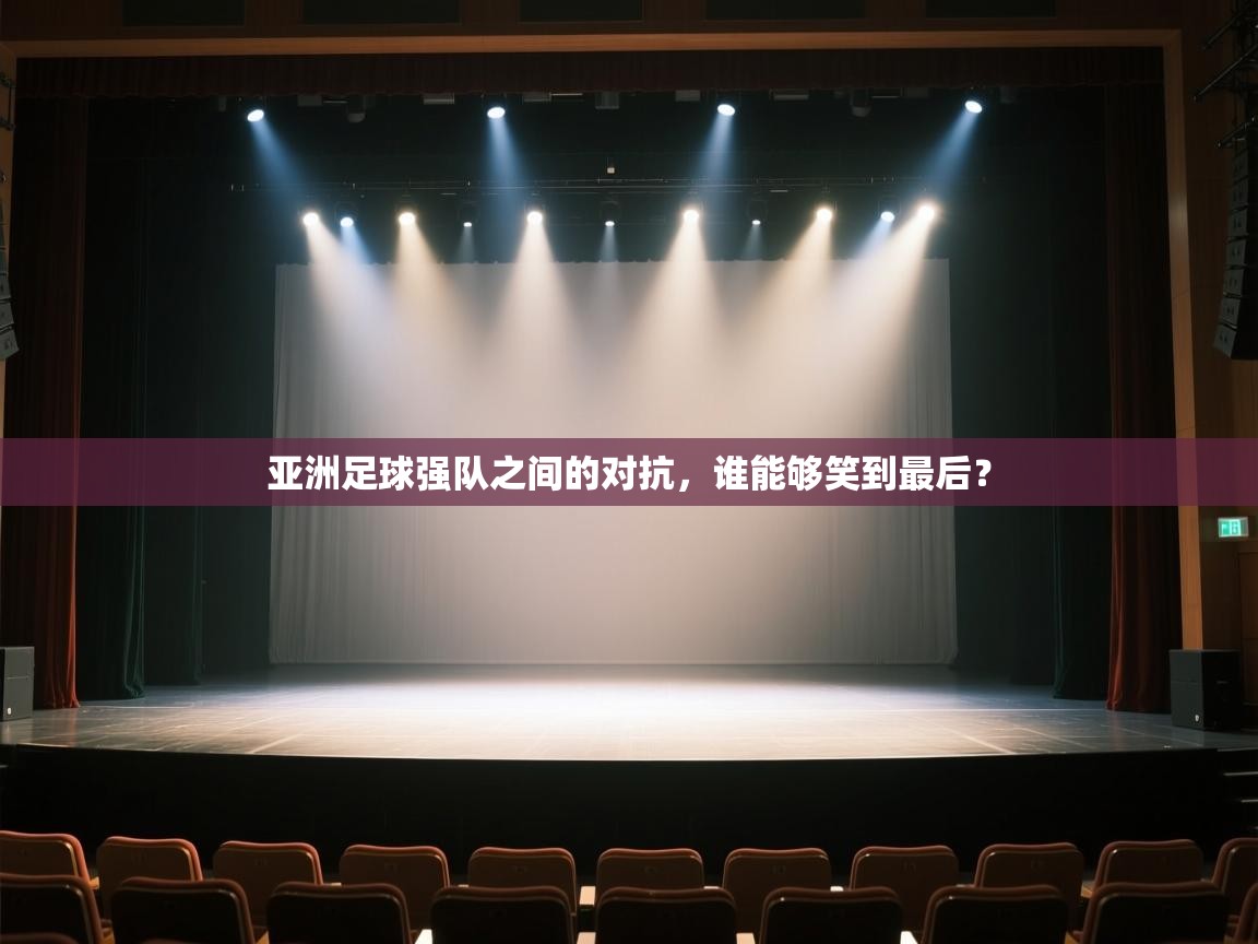 问鼎娱乐app官网-亚洲足球强队之间的对抗，谁能够笑到最后？  第4张