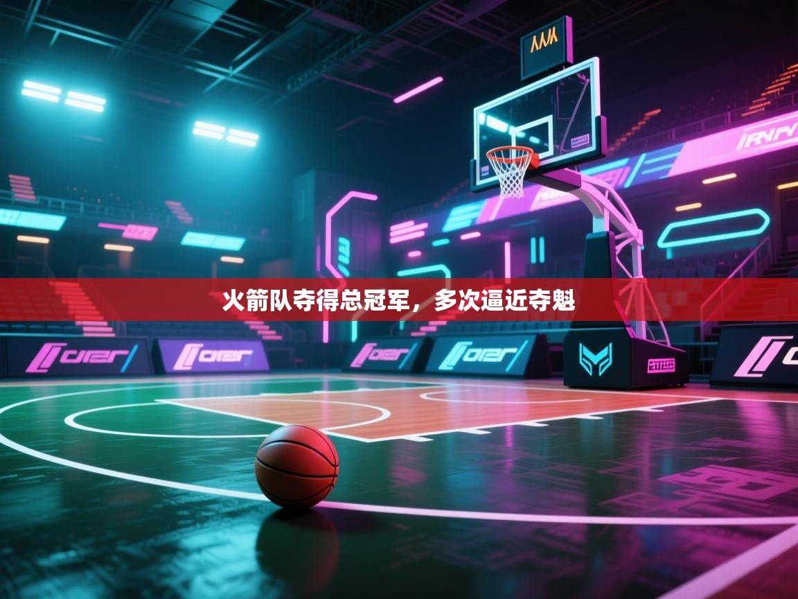 问鼎娱乐官网地址-火箭队夺得总冠军,多次逼近夺魁 第1张