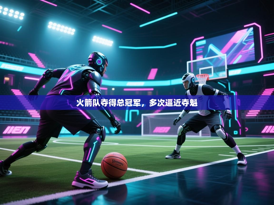 问鼎娱乐官网地址-火箭队夺得总冠军,多次逼近夺魁 第4张