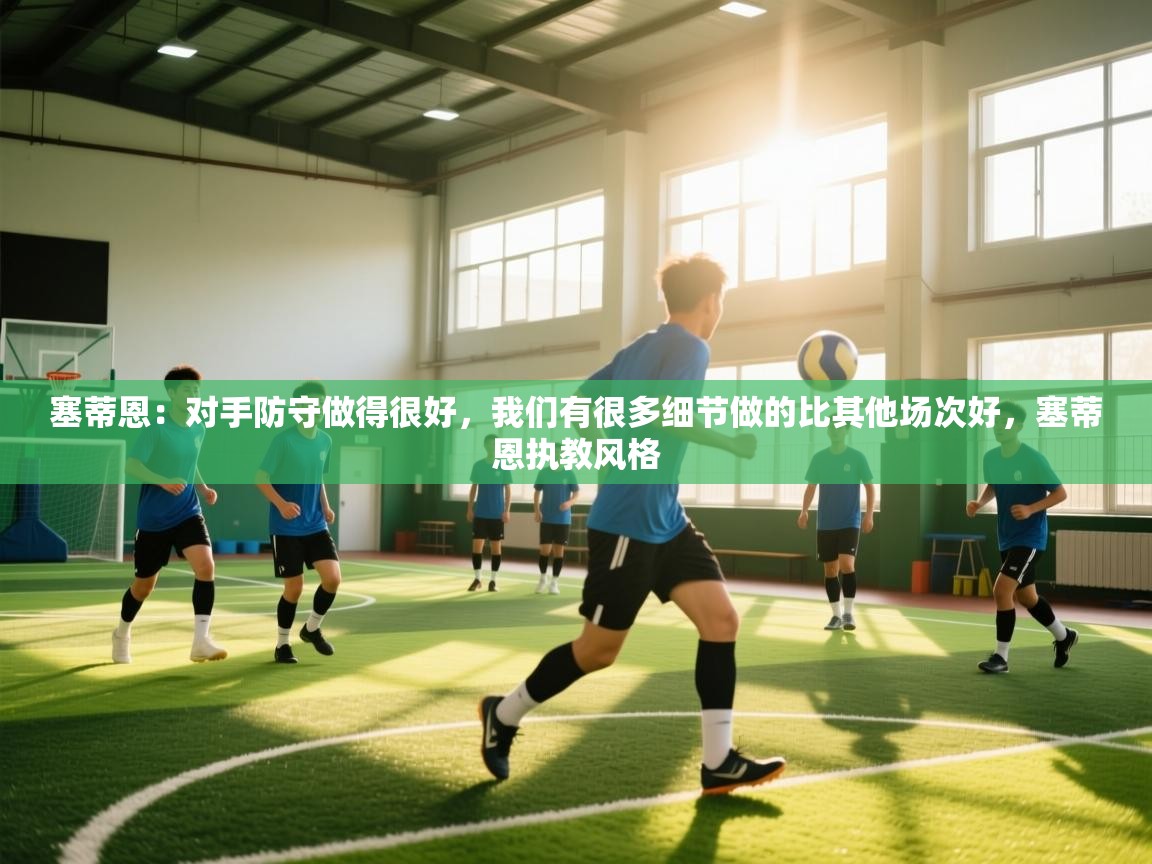 问鼎娱乐pg-塞蒂恩:对手防守做得很好,我们有很多细节做的比其他场次好,塞蒂恩执教风格 第1张