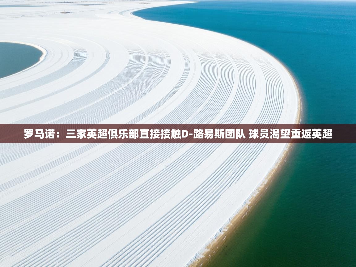 问鼎娱乐app-罗马诺：三家英超俱乐部直接接触D-路易斯团队 球员渴望重返英超  第1张