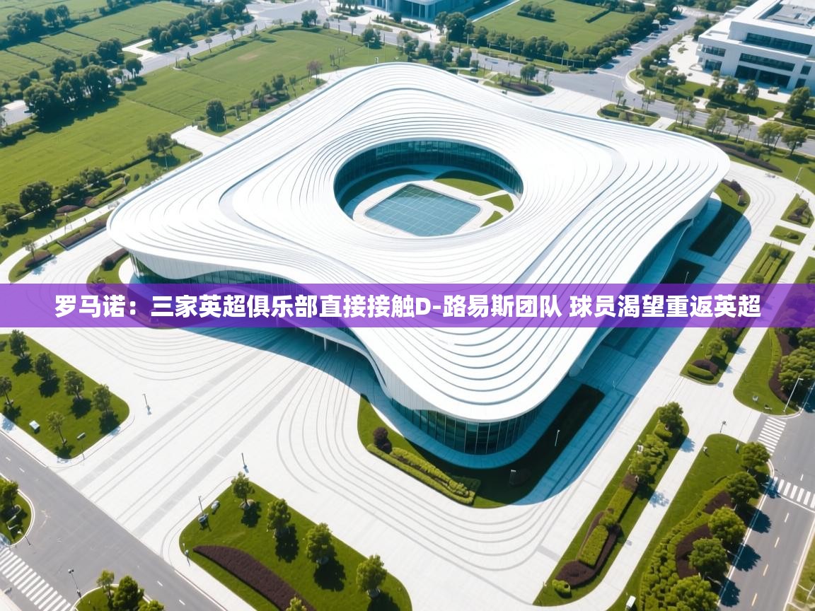 问鼎娱乐app-罗马诺：三家英超俱乐部直接接触D-路易斯团队 球员渴望重返英超  第3张