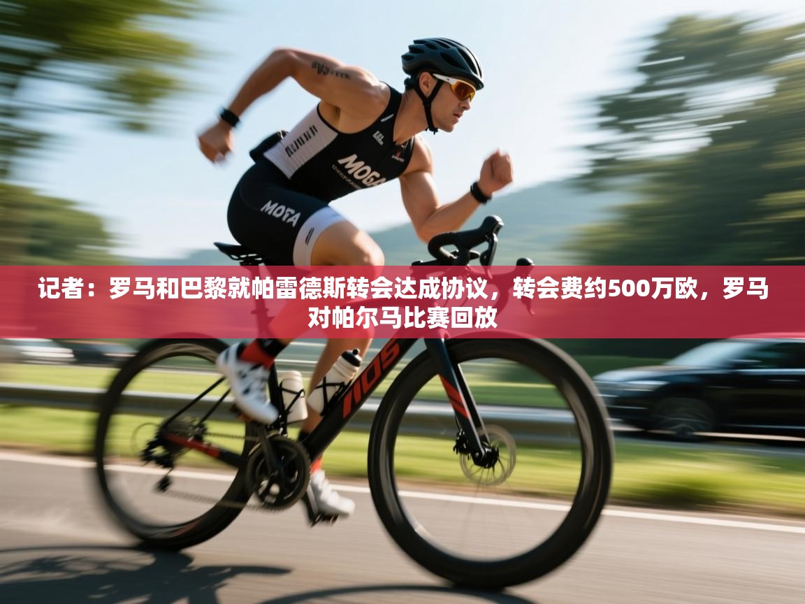 问鼎体育官网入口-记者:罗马和巴黎就帕雷德斯转会达成协议,转会费约500万欧,罗马对帕尔马比赛回放 第3张