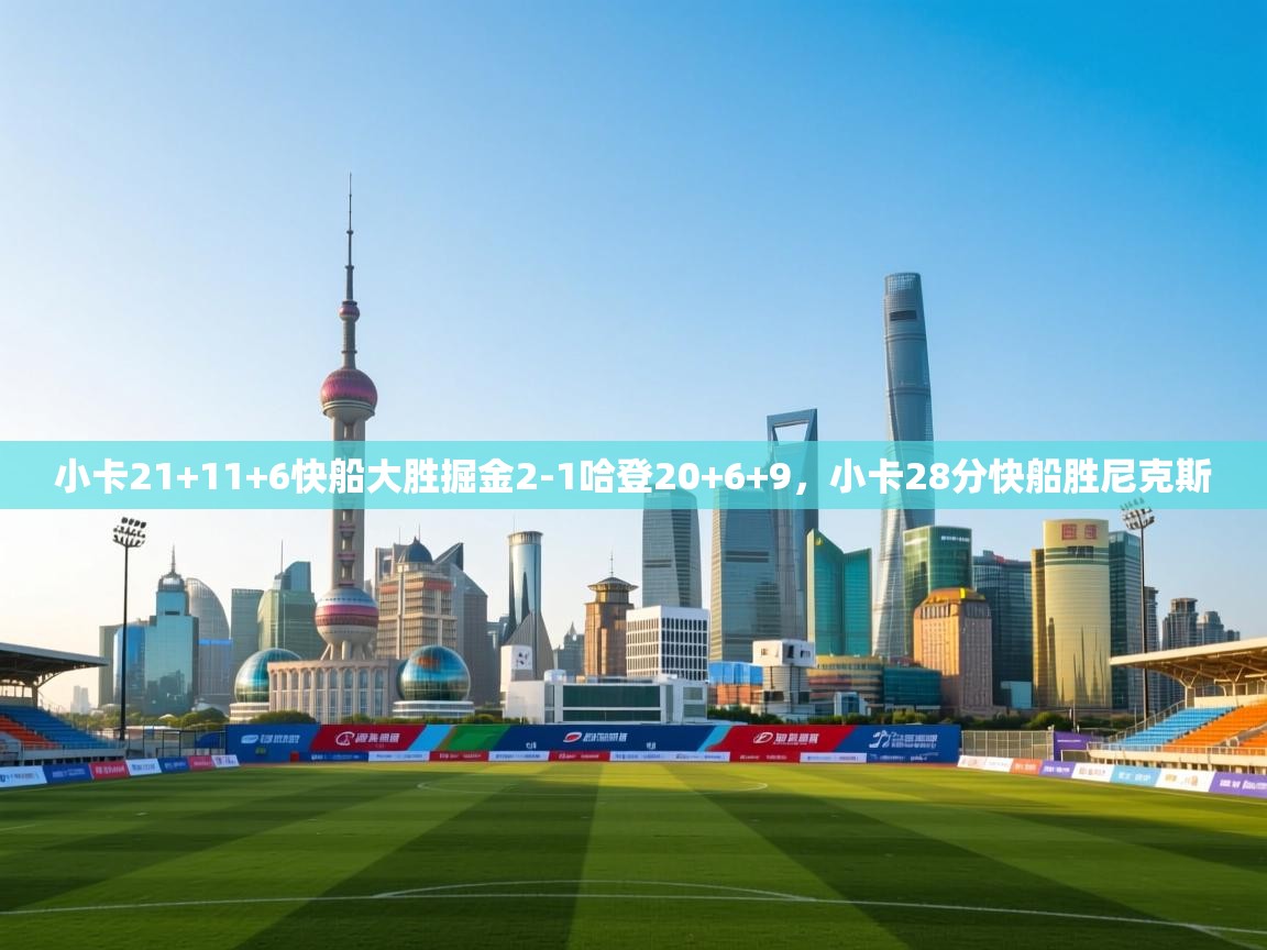 问鼎体育官网入口-小卡21+11+6快船大胜掘金2-1哈登20+6+9,小卡28分快船胜尼克斯 第4张