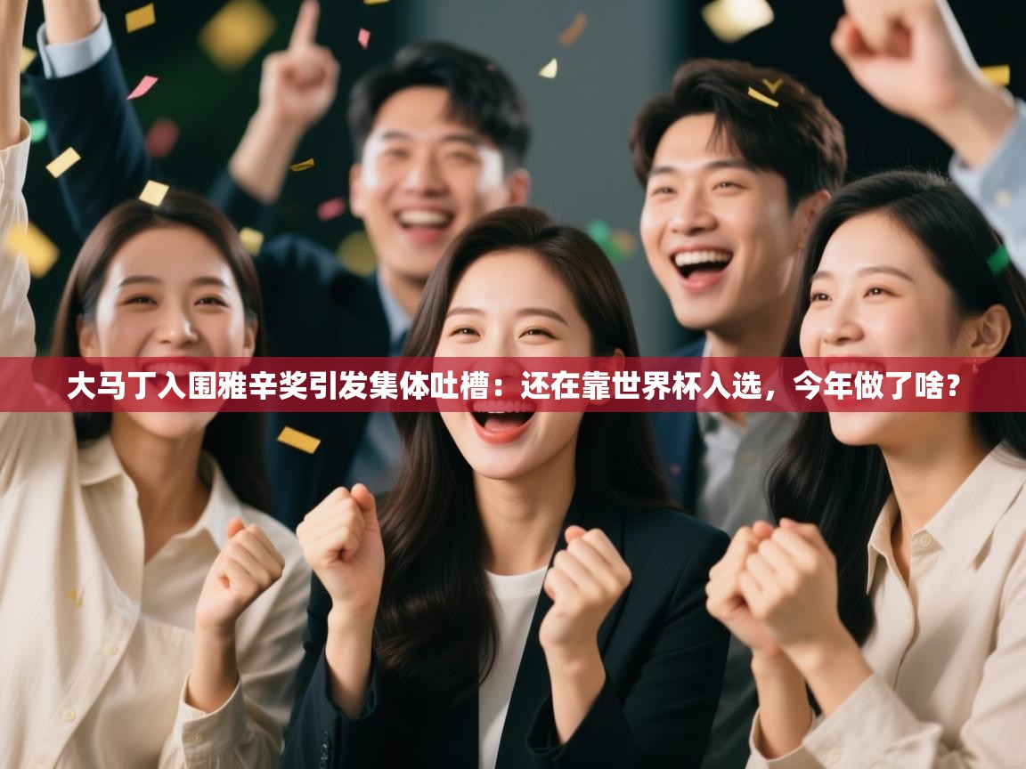 问鼎体育下载-大马丁入围雅辛奖引发集体吐槽:还在靠世界杯入选,今年做了啥? 第2张