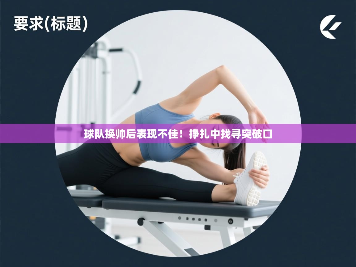 问鼎体育官网点此进入-球队换帅后表现不佳！挣扎中找寻突破口  第2张