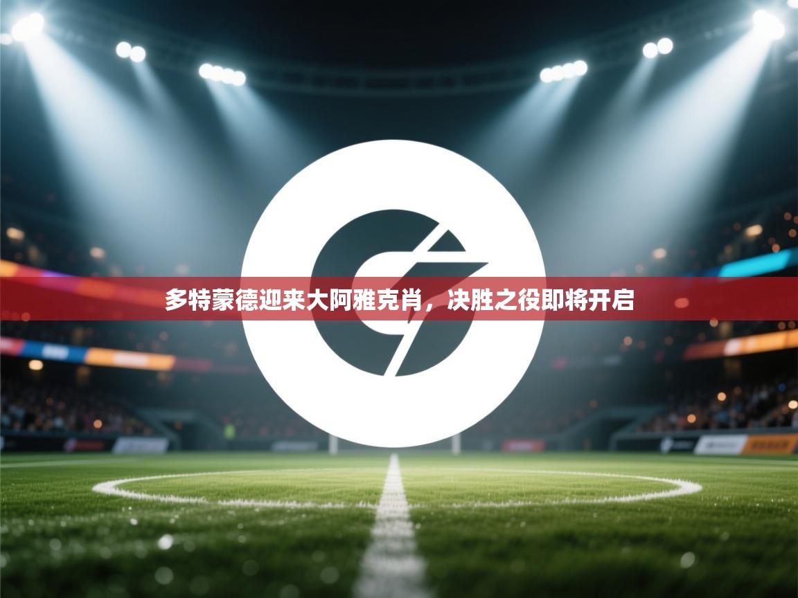 问鼎娱乐pg电子-多特蒙德迎来大阿雅克肖，决胜之役即将开启  第4张