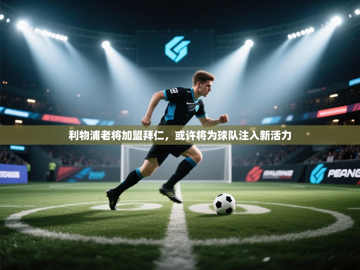 问鼎体育app官网入口-利物浦老将加盟拜仁,或许将为球队注入新活力 第3张