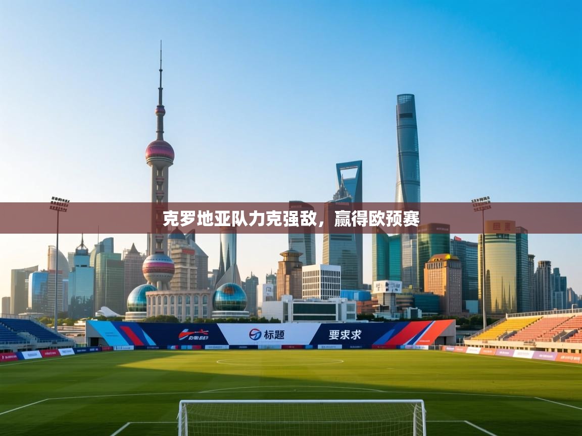 问鼎体育官网-克罗地亚队力克强敌,赢得欧预赛 第1张