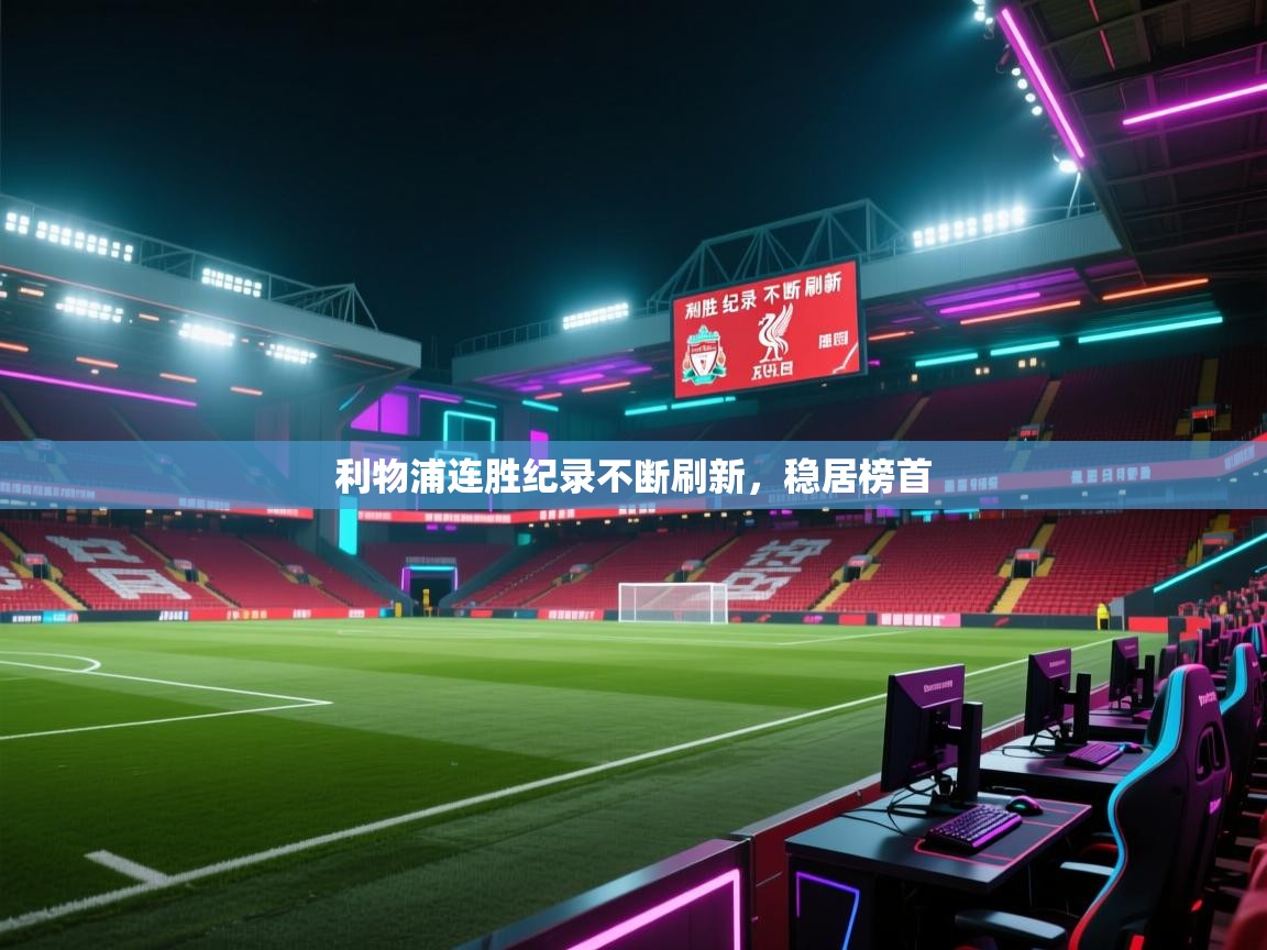 问鼎娱乐pg电子-利物浦连胜纪录不断刷新，稳居榜首  第2张