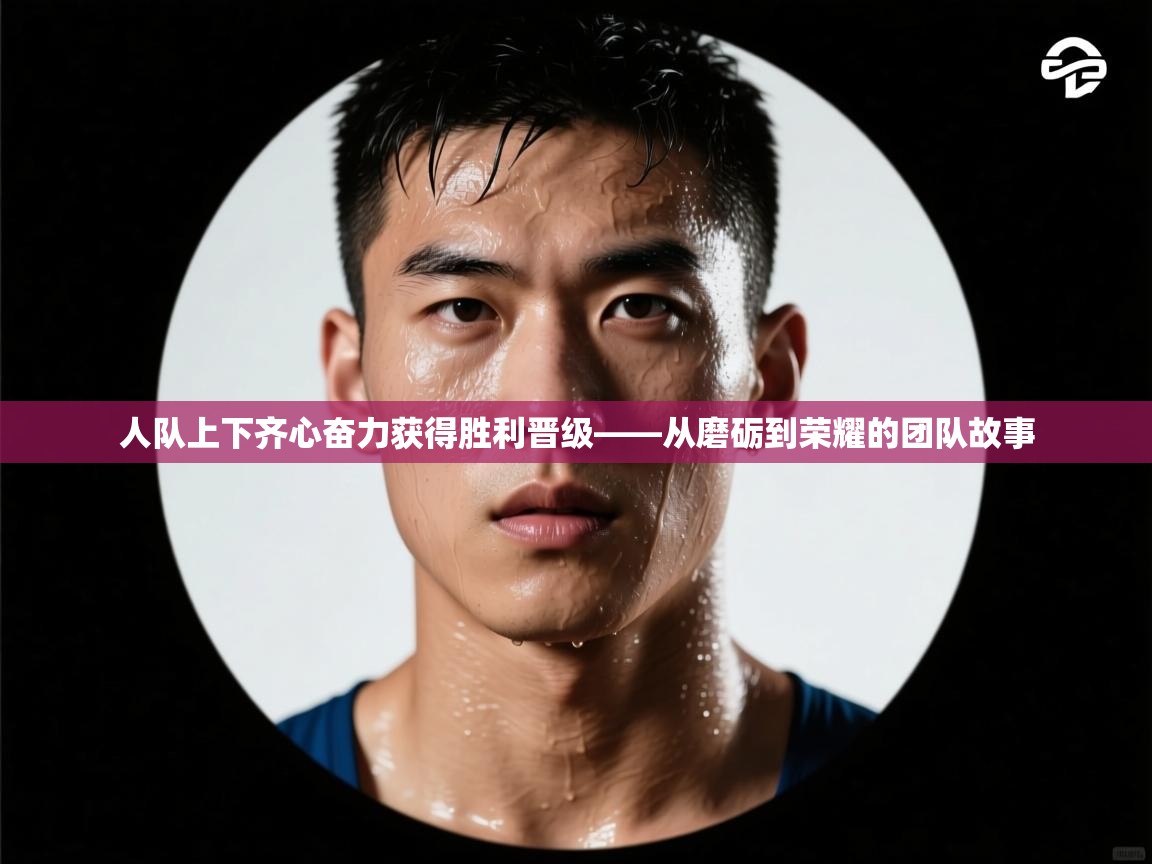 问鼎娱乐在线-人队上下齐心奋力获得胜利晋级——从磨砺到荣耀的团队故事 第3张