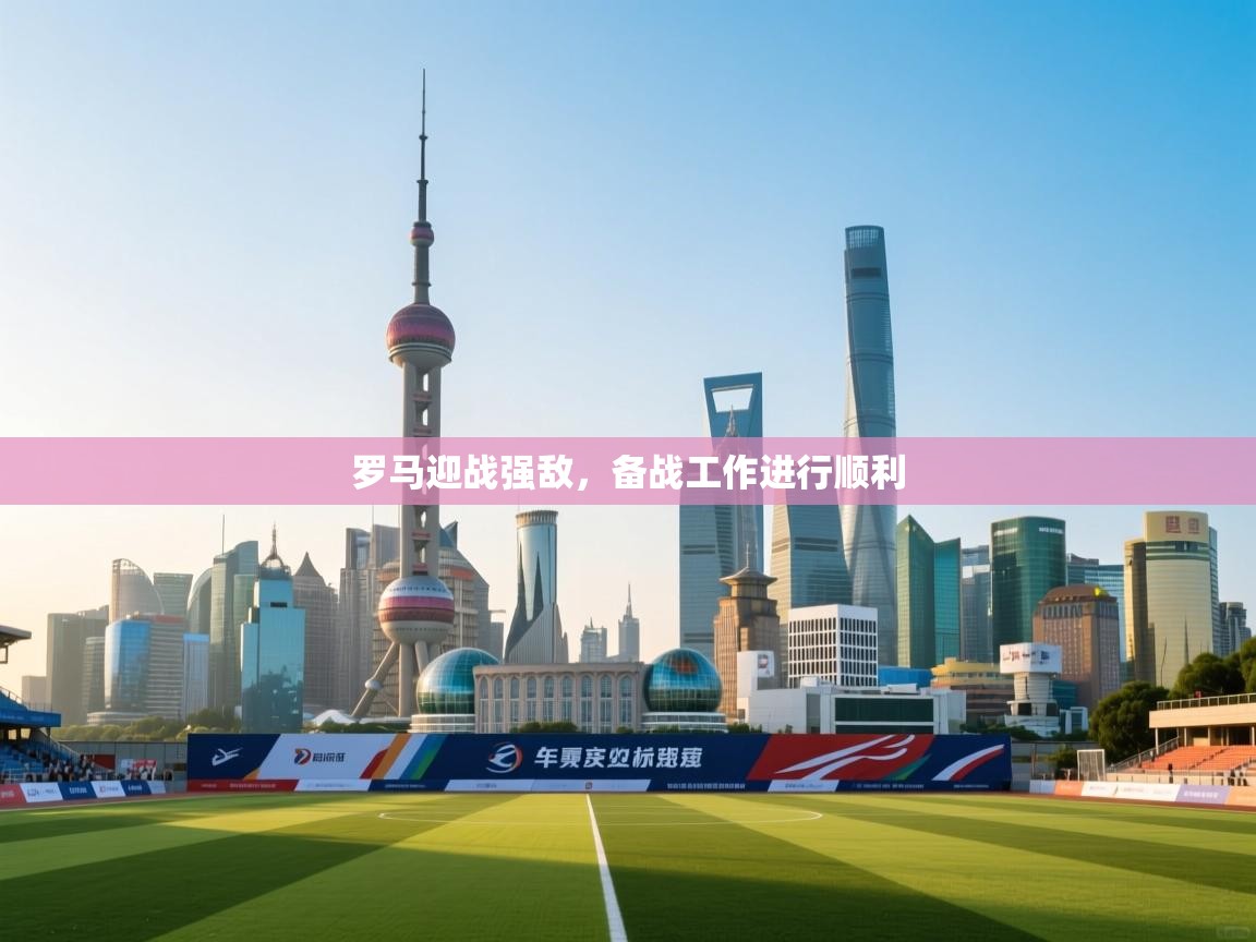 问鼎体育官网点此进入-罗马迎战强敌,备战工作进行顺利 第1张