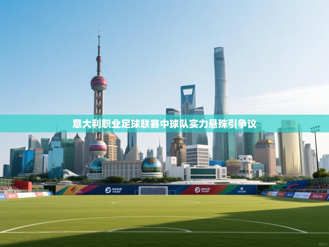 问鼎体育娱乐电子网页版入口-意大利职业足球联赛中球队实力悬殊引争议 第2张