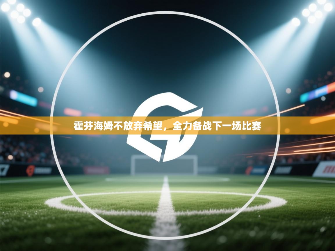 问鼎娱乐app-霍芬海姆不放弃希望，全力备战下一场比赛  第2张