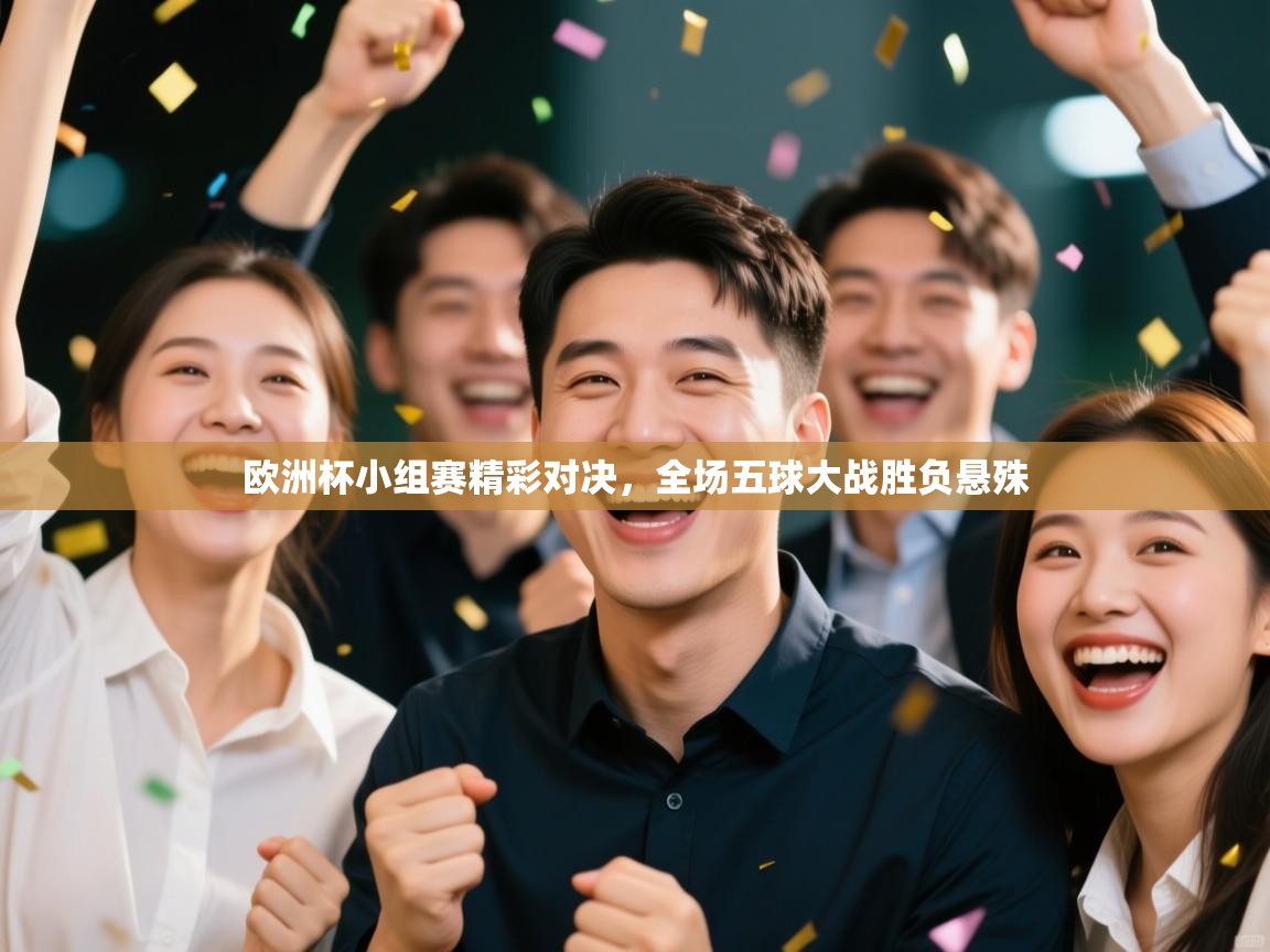 问鼎娱乐ios-欧洲杯小组赛精彩对决，全场五球大战胜负悬殊  第3张