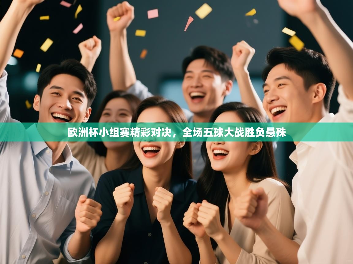 问鼎娱乐ios-欧洲杯小组赛精彩对决，全场五球大战胜负悬殊  第4张