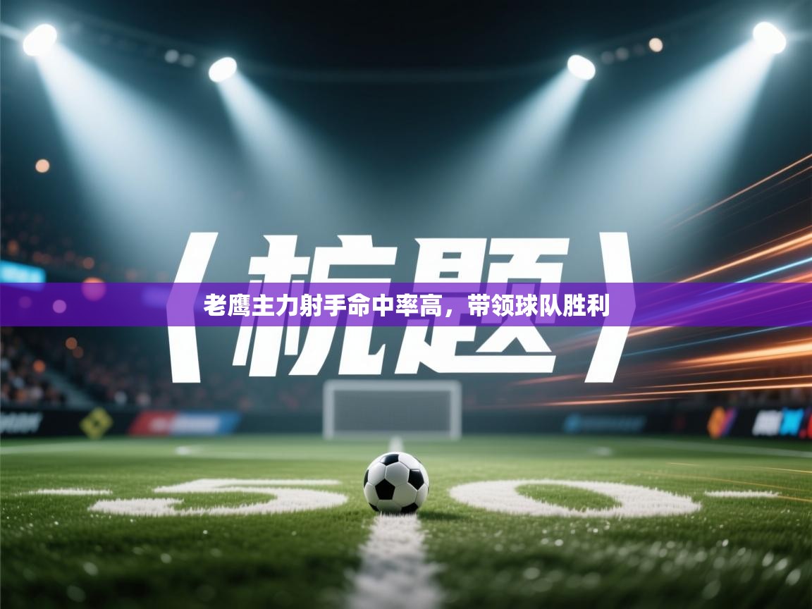 问鼎娱乐app苹果下载-老鹰主力射手命中率高，带领球队胜利  第1张