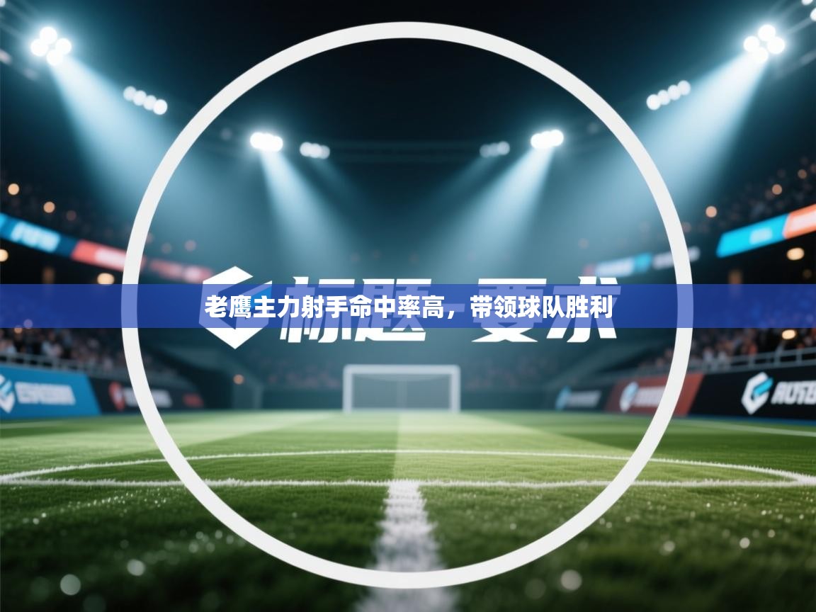 问鼎娱乐app苹果下载-老鹰主力射手命中率高，带领球队胜利  第3张