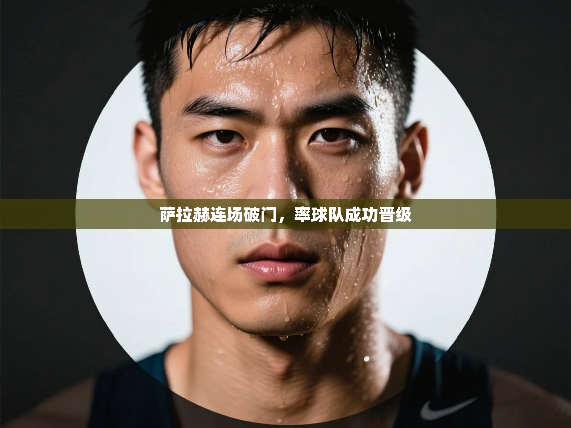 问鼎娱乐网址-萨拉赫连场破门，率球队成功晋级  第2张