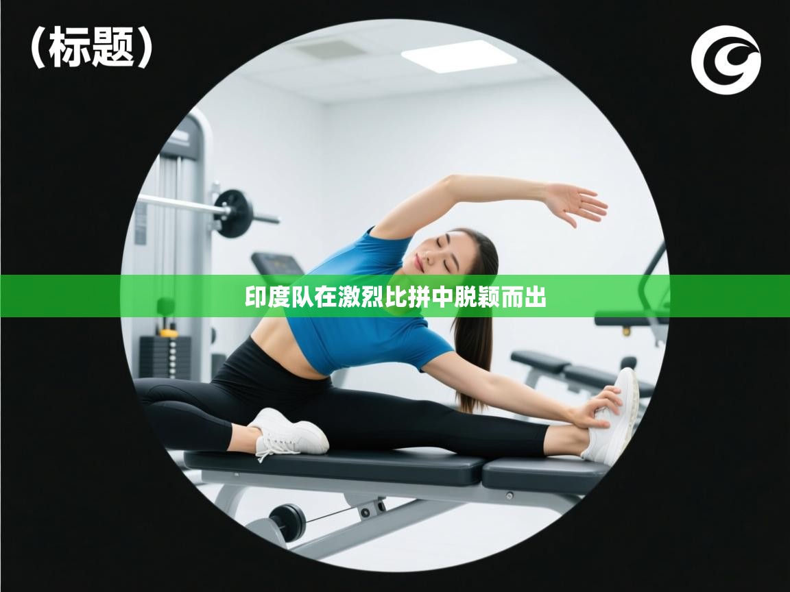 问鼎体育官网入口-印度队在激烈比拼中脱颖而出  第1张