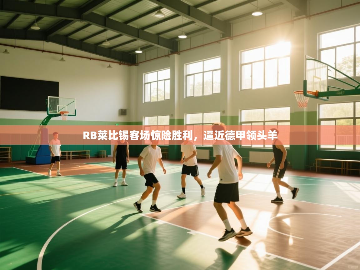 问鼎娱乐官网地址-RB莱比锡客场惊险胜利，逼近德甲领头羊  第3张