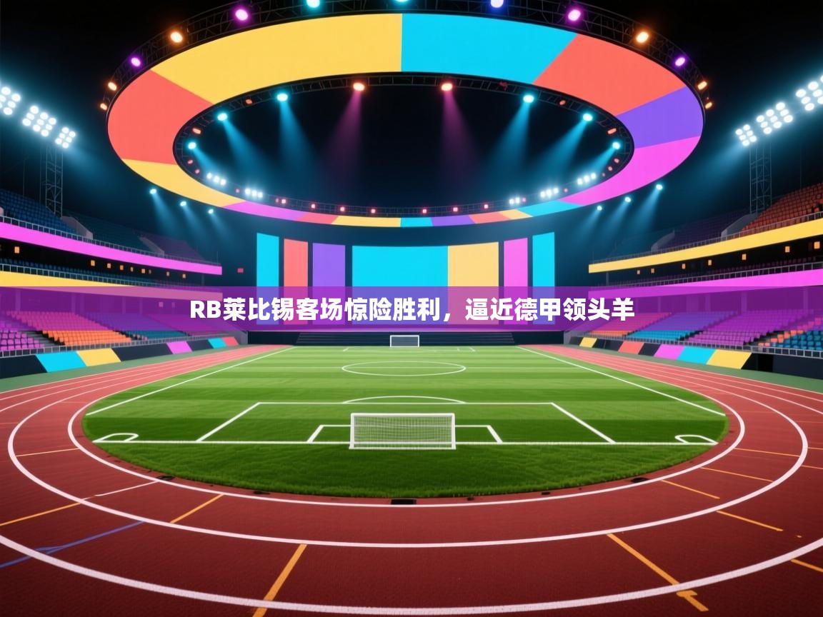 问鼎娱乐官网地址-RB莱比锡客场惊险胜利，逼近德甲领头羊  第4张