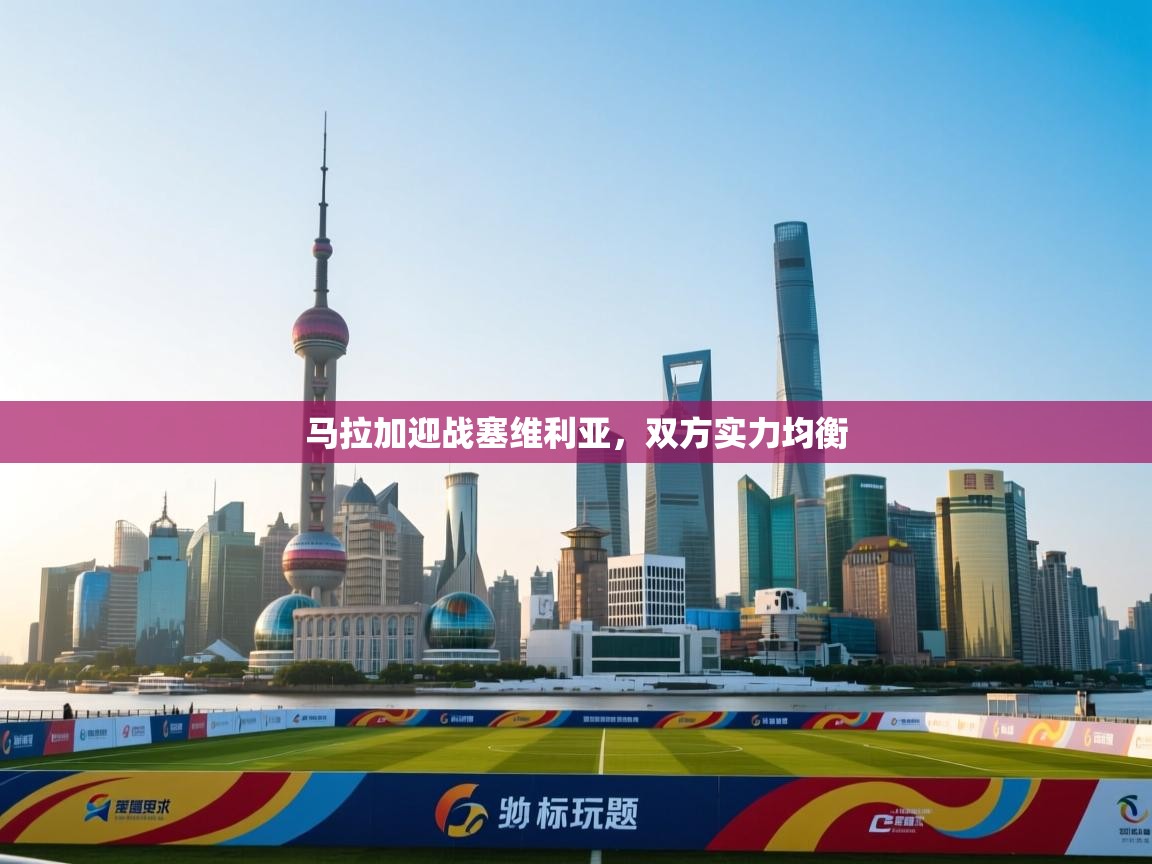 问鼎体育娱乐电子网页版入口-马拉加迎战塞维利亚,双方实力均衡 第3张